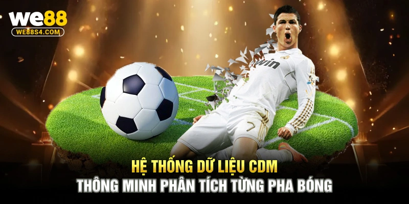 Hệ thống dữ liệu CDM thông minh phân tích từng pha bóng