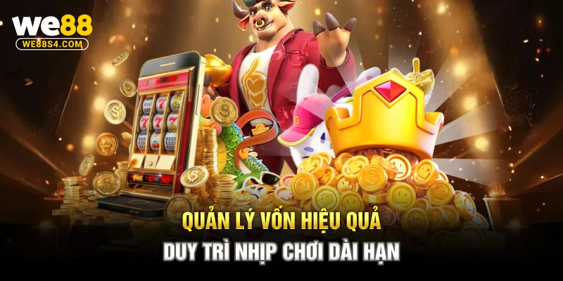 Quản lý vốn hiệu quả duy trì nhịp chơi dài hạn