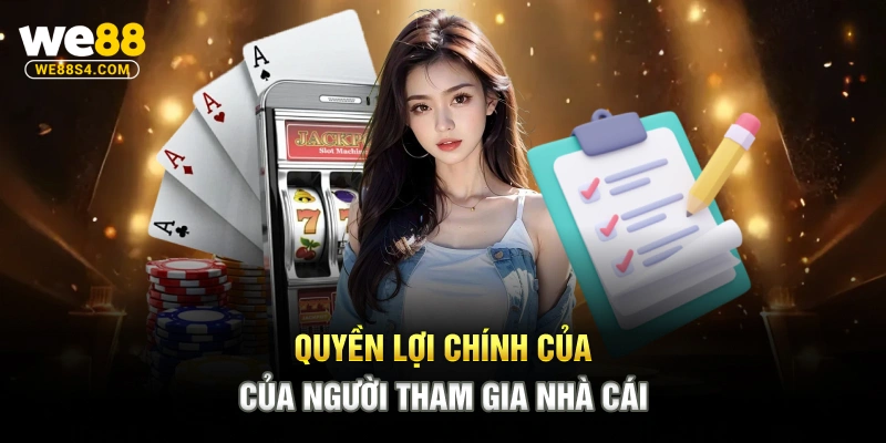 Quyền lợi chính của người tham gia nhà cái