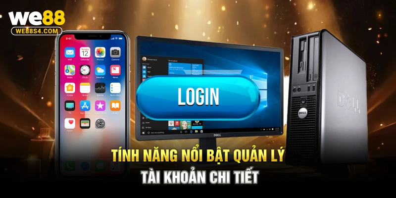 Tính năng nổi bật quản lý tài khoản chi tiết